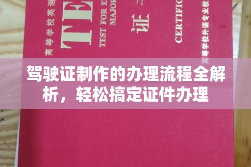 达州驾驶证制作的办理流程全解析，轻松搞定证件办理
